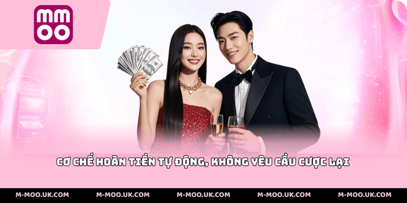 Cơ chế hoàn tiền tự động, không yêu cầu cược lại