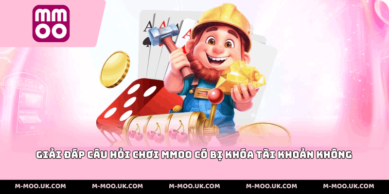 giải đáp câu hỏi Chơi MMOO Có Bị Khóa Tài Khoản Không