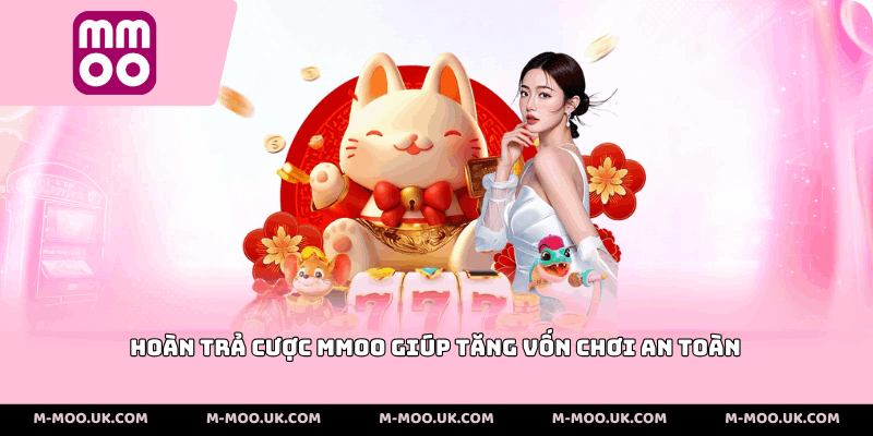 Hoàn trả cược MMOO giúp tăng vốn chơi an toàn
