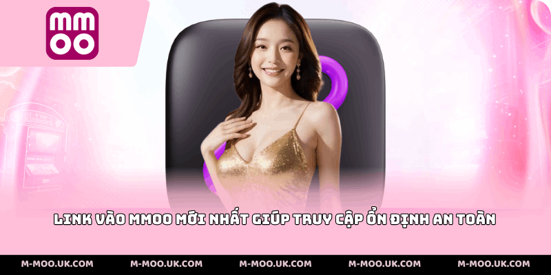 Link vào MMOO mới nhất giúp truy cập ổn định an toàn
