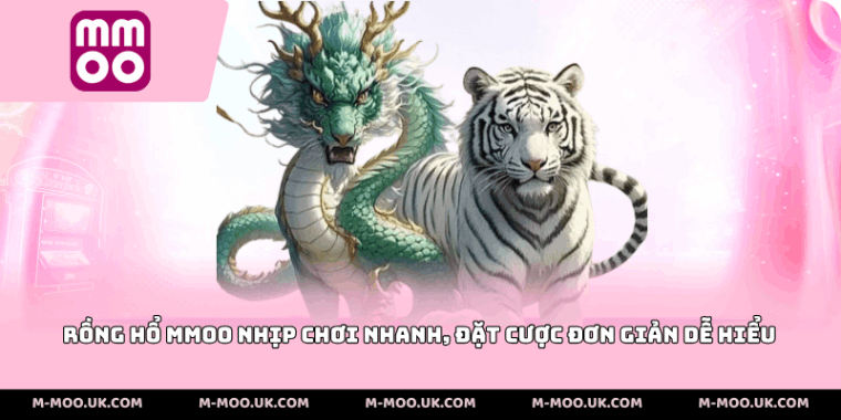 Rồng hổ MMOO nhịp chơi nhanh, đặt cược đơn giản dễ hiểu
