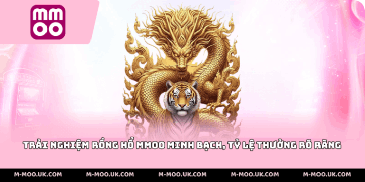 Trải nghiệm rồng hổ MMOO minh bạch, tỷ lệ thưởng rõ ràng